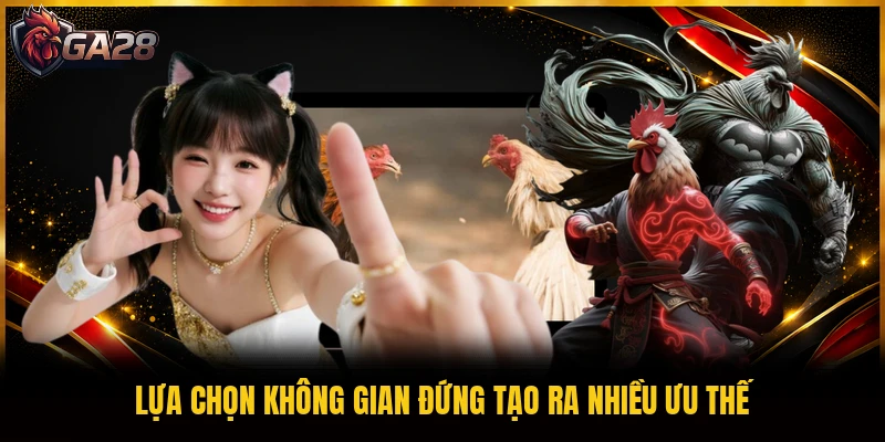 Lựa chọn không gian đứng tạo ra nhiều ưu thế